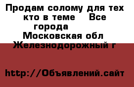 Продам солому(для тех кто в теме) - Все города  »    . Московская обл.,Железнодорожный г.